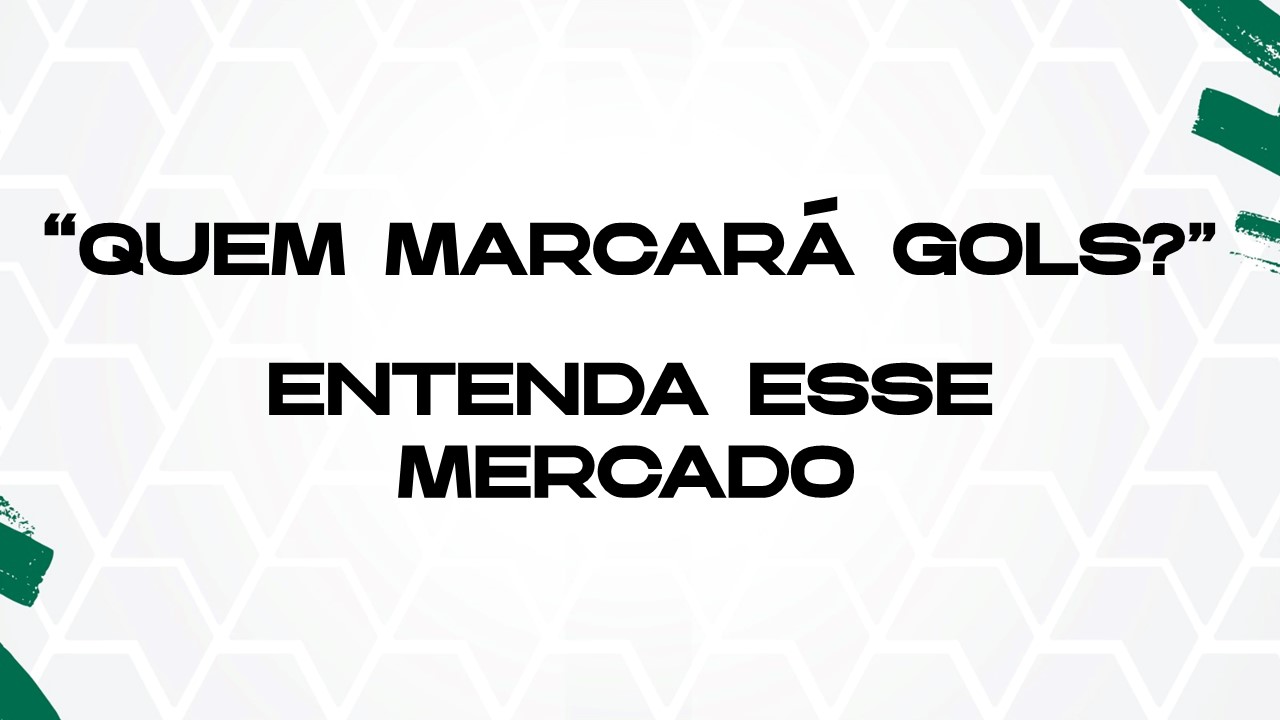 “Quem marcará gols?” Entenda esse mercado!