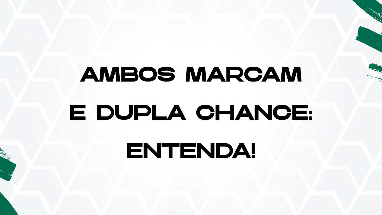 Saiba como apostar no mercado “Ambos Marcam” e “Dupla Chance” 🤑