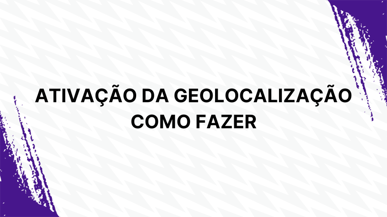 Passo a passo – ativação da Geolocalização