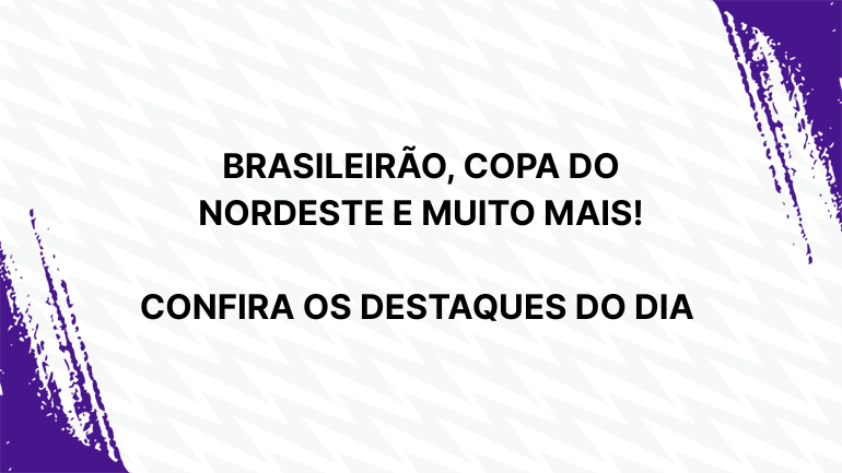 Quarta-feira recheada de futebol: Brasileirão, Copa do Nordeste e mais!